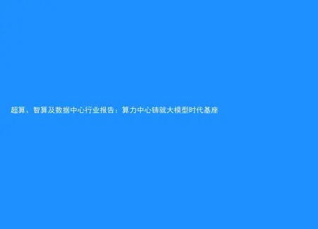 超算、智算及数据中心行业报告：算力中心铸就大模型时代基座